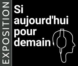 Si aujourd'hui pour demain | Exposition sonore